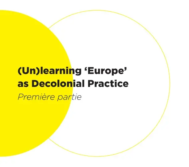  (Un)learning ‘Europe’ as Decolonial Practice  - première partie